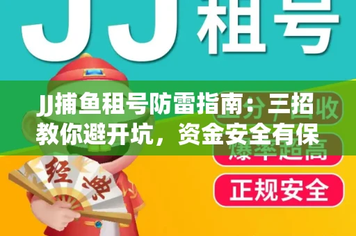 JJ捕鱼租号防雷指南：三招教你避开坑，资金安全有保障