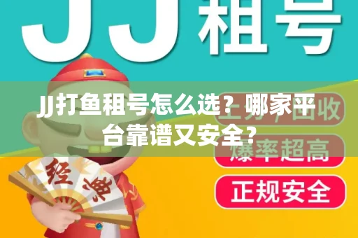 JJ打鱼租号怎么选？哪家平台靠谱又安全？