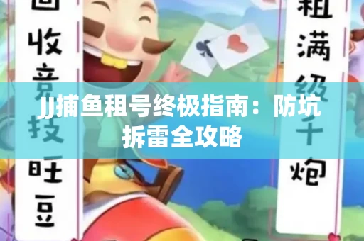 JJ捕鱼租号终极指南：防坑拆雷全攻略