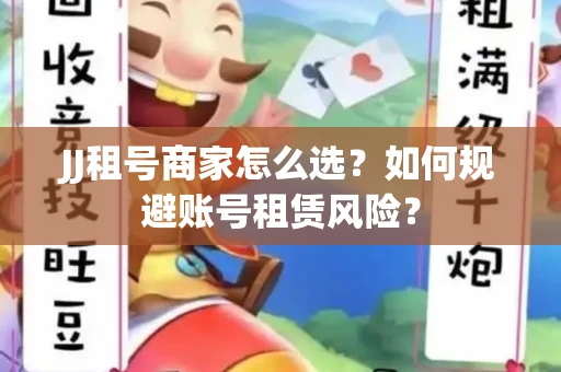 JJ租号商家怎么选？如何规避账号租赁风险？