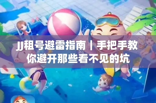 JJ租号避雷指南｜手把手教你避开那些看不见的坑